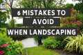 6 Mistakes To Avoid When Landscaping